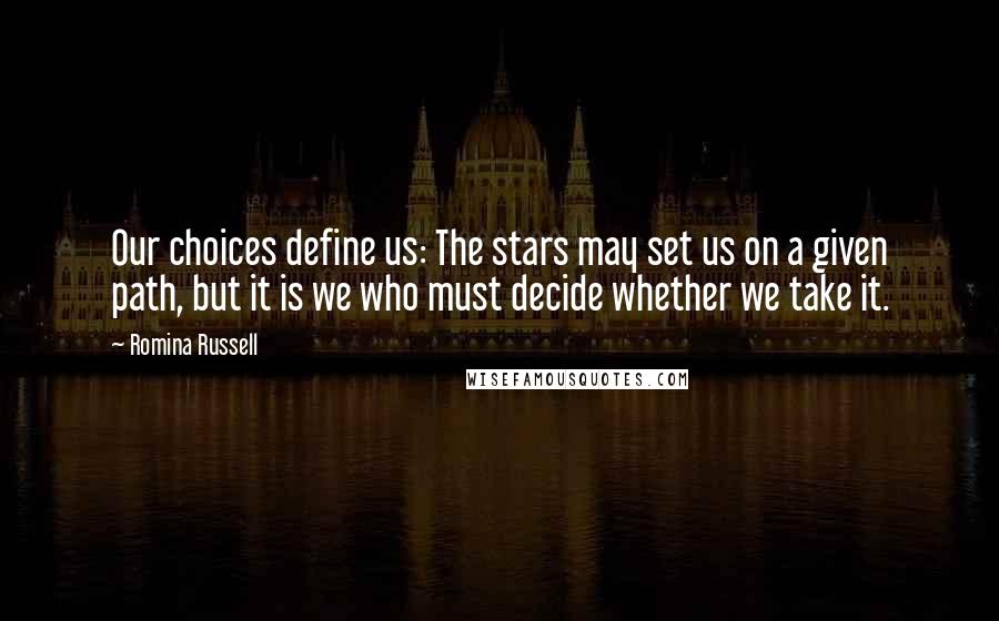 Romina Russell Quotes: Our choices define us: The stars may set us on a given path, but it is we who must decide whether we take it.