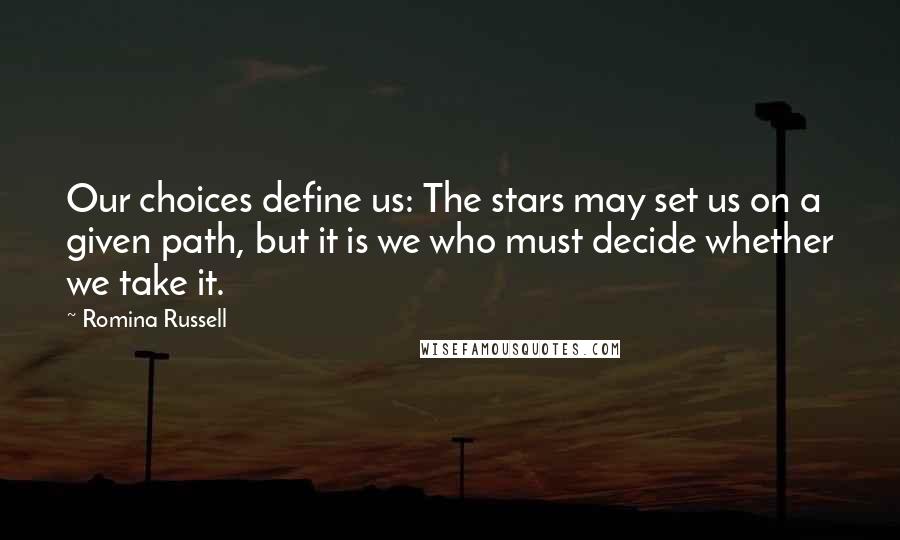 Romina Russell Quotes: Our choices define us: The stars may set us on a given path, but it is we who must decide whether we take it.