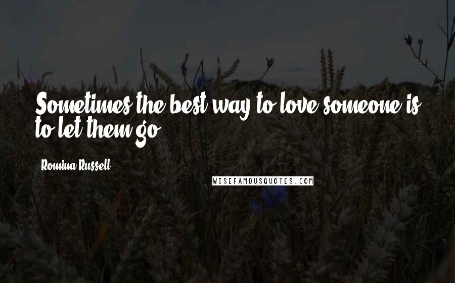 Romina Russell Quotes: Sometimes the best way to love someone is to let them go