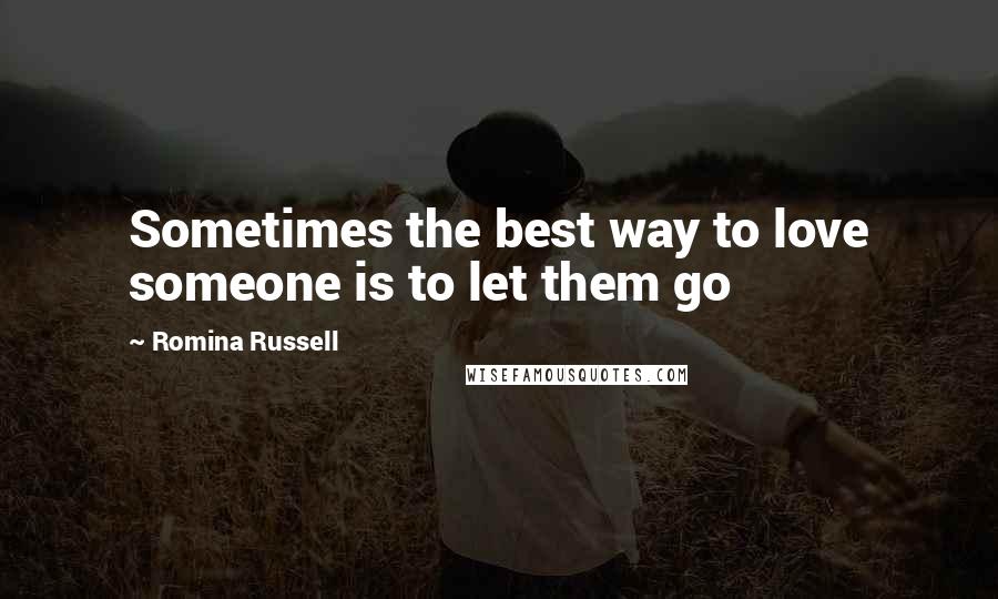 Romina Russell Quotes: Sometimes the best way to love someone is to let them go
