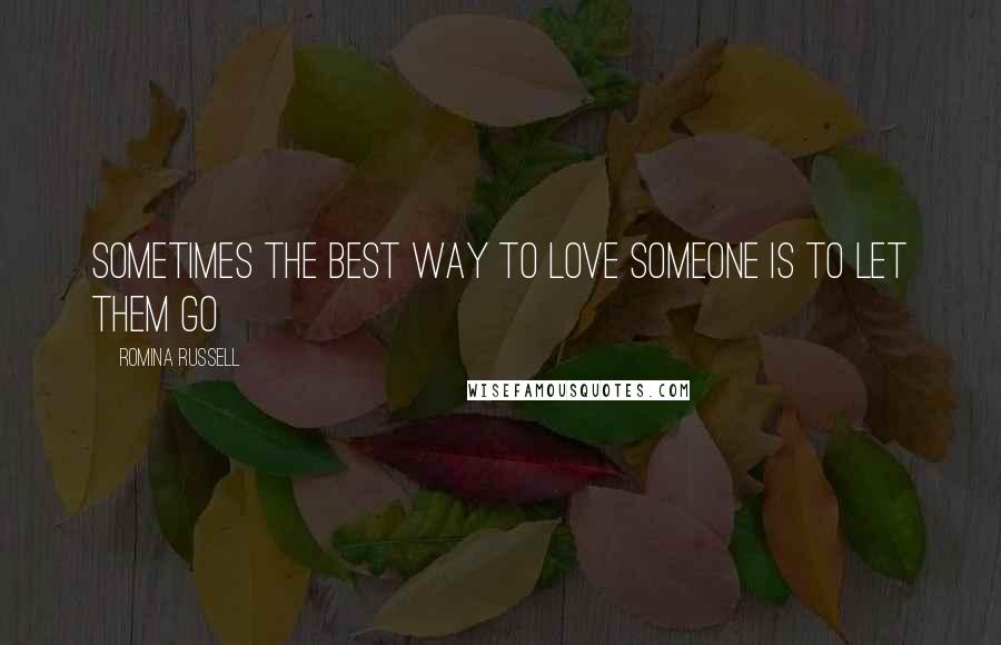 Romina Russell Quotes: Sometimes the best way to love someone is to let them go