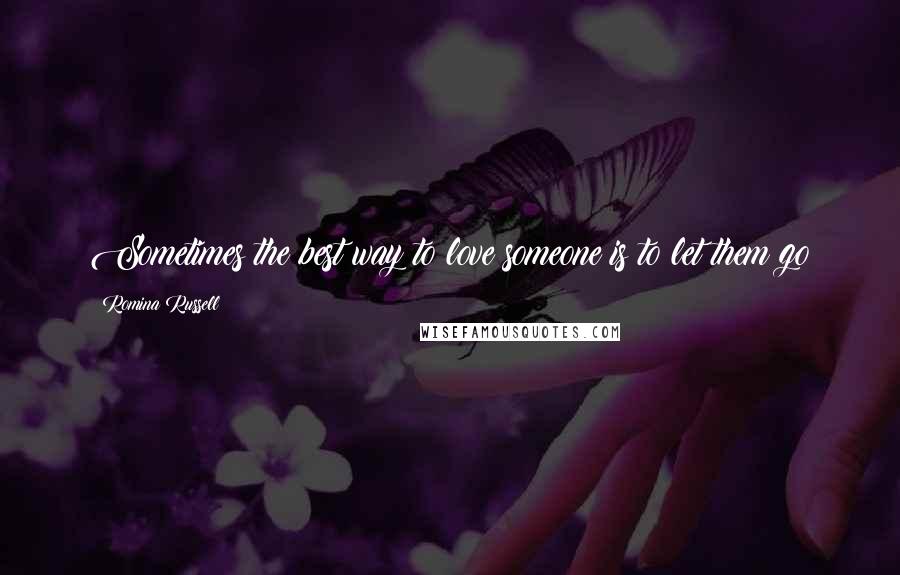 Romina Russell Quotes: Sometimes the best way to love someone is to let them go