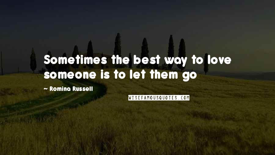 Romina Russell Quotes: Sometimes the best way to love someone is to let them go