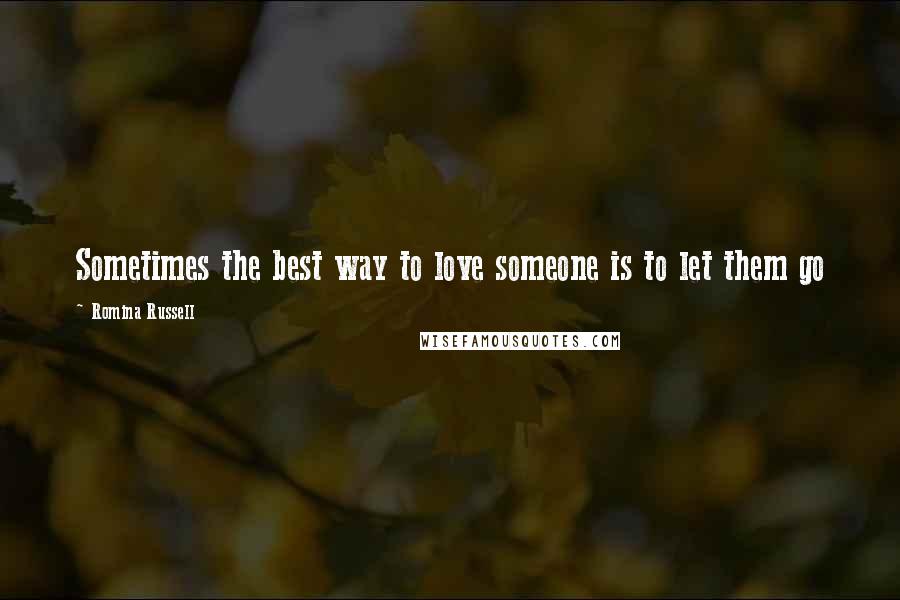 Romina Russell Quotes: Sometimes the best way to love someone is to let them go
