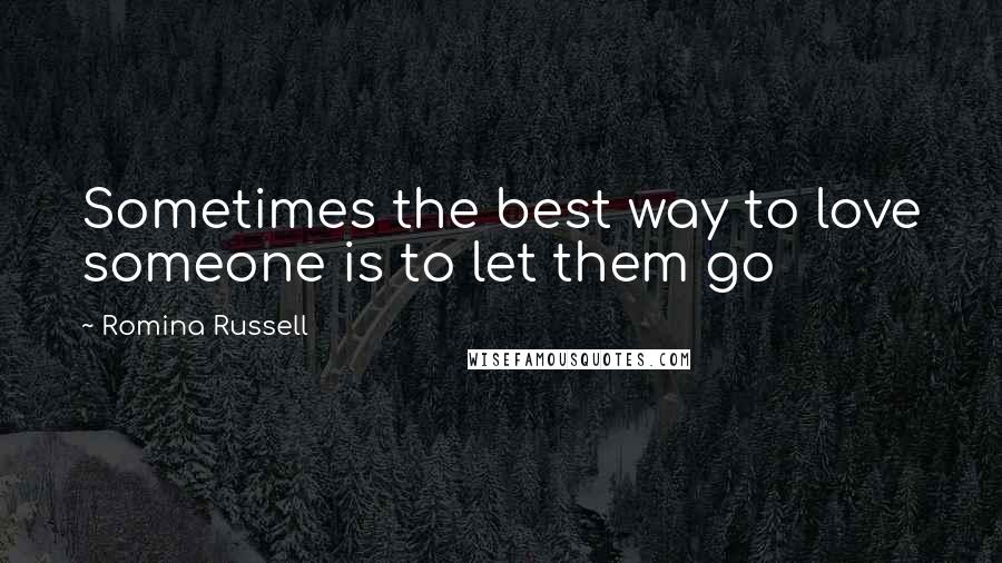 Romina Russell Quotes: Sometimes the best way to love someone is to let them go