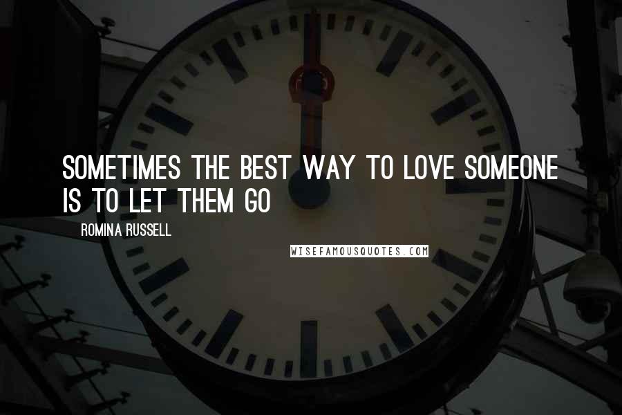 Romina Russell Quotes: Sometimes the best way to love someone is to let them go