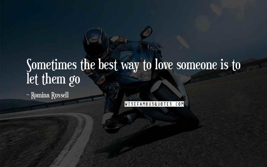 Romina Russell Quotes: Sometimes the best way to love someone is to let them go