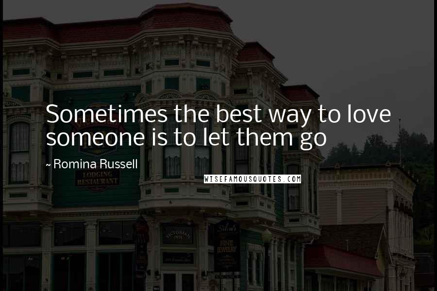 Romina Russell Quotes: Sometimes the best way to love someone is to let them go