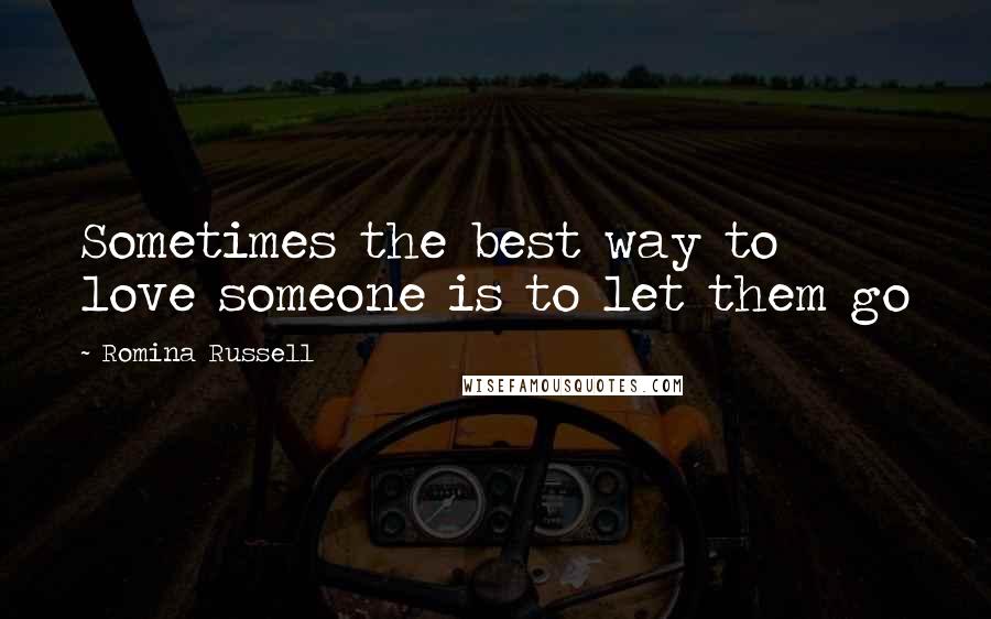 Romina Russell Quotes: Sometimes the best way to love someone is to let them go