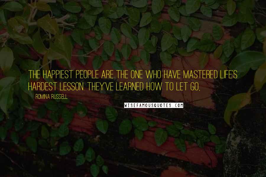 Romina Russell Quotes: The happiest people are the one who have mastered life's hardest lesson. They've learned how to let go,