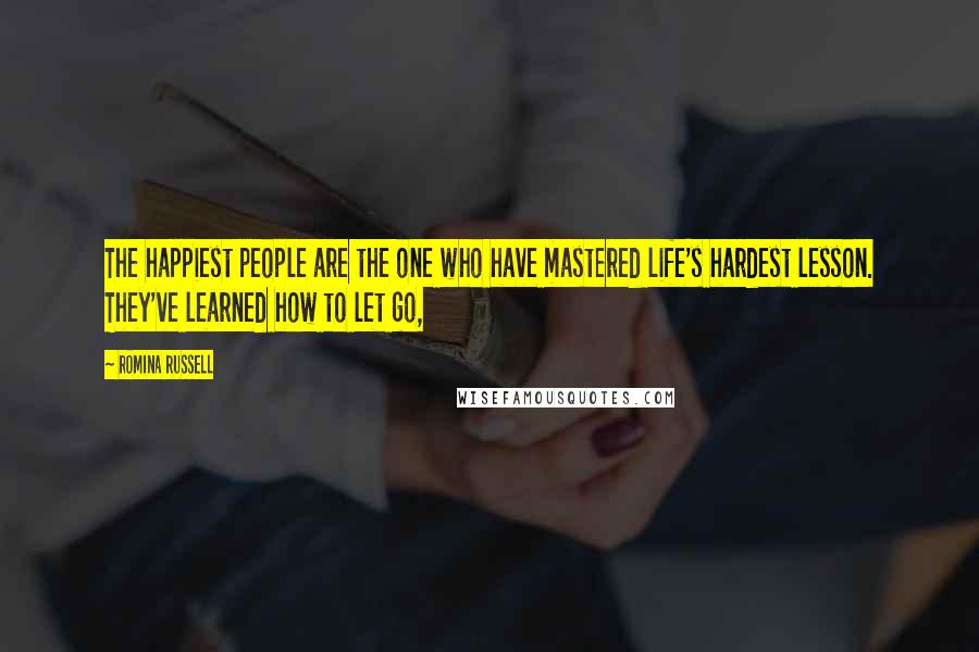 Romina Russell Quotes: The happiest people are the one who have mastered life's hardest lesson. They've learned how to let go,