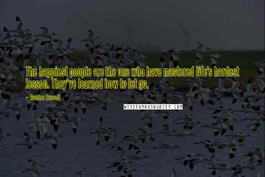 Romina Russell Quotes: The happiest people are the one who have mastered life's hardest lesson. They've learned how to let go,