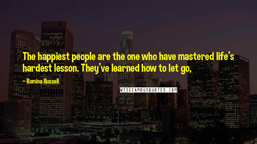 Romina Russell Quotes: The happiest people are the one who have mastered life's hardest lesson. They've learned how to let go,