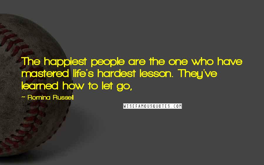 Romina Russell Quotes: The happiest people are the one who have mastered life's hardest lesson. They've learned how to let go,