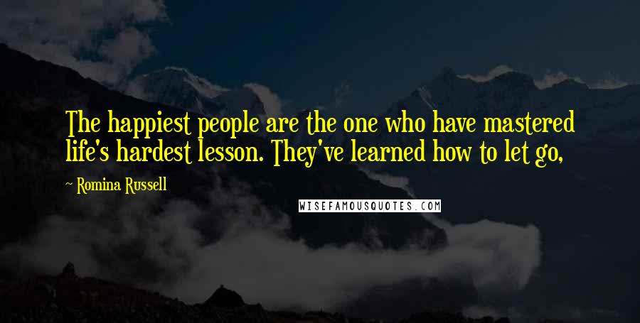 Romina Russell Quotes: The happiest people are the one who have mastered life's hardest lesson. They've learned how to let go,