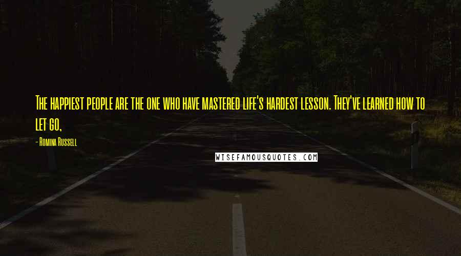 Romina Russell Quotes: The happiest people are the one who have mastered life's hardest lesson. They've learned how to let go,