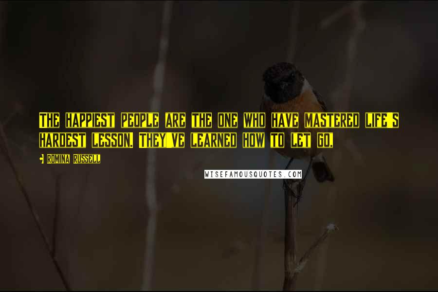 Romina Russell Quotes: The happiest people are the one who have mastered life's hardest lesson. They've learned how to let go,