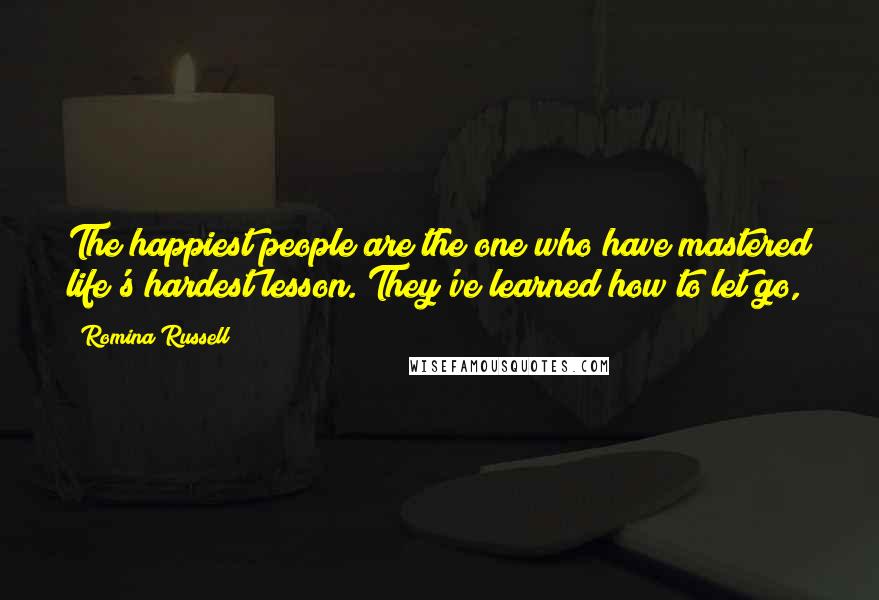 Romina Russell Quotes: The happiest people are the one who have mastered life's hardest lesson. They've learned how to let go,