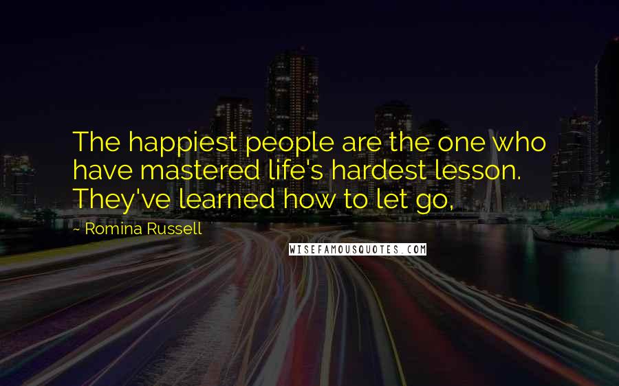 Romina Russell Quotes: The happiest people are the one who have mastered life's hardest lesson. They've learned how to let go,