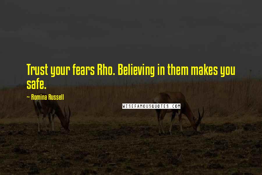 Romina Russell Quotes: Trust your fears Rho. Believing in them makes you safe.