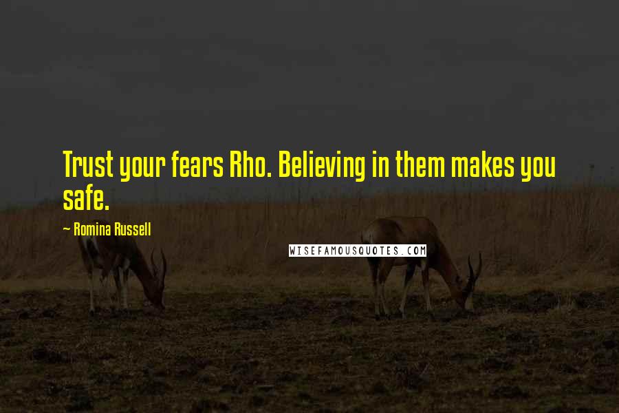 Romina Russell Quotes: Trust your fears Rho. Believing in them makes you safe.