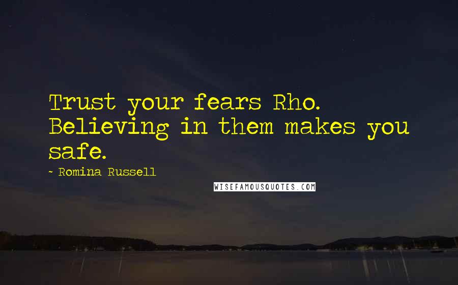 Romina Russell Quotes: Trust your fears Rho. Believing in them makes you safe.