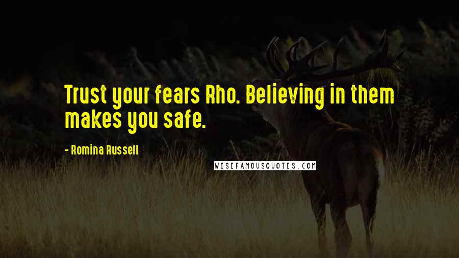 Romina Russell Quotes: Trust your fears Rho. Believing in them makes you safe.