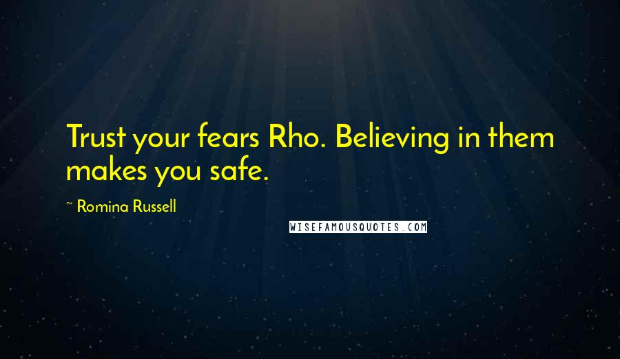 Romina Russell Quotes: Trust your fears Rho. Believing in them makes you safe.