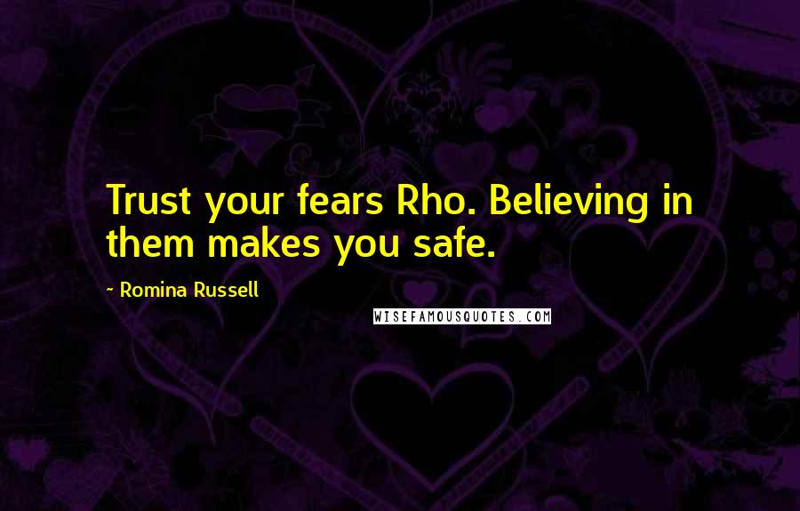 Romina Russell Quotes: Trust your fears Rho. Believing in them makes you safe.