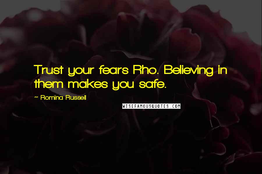 Romina Russell Quotes: Trust your fears Rho. Believing in them makes you safe.