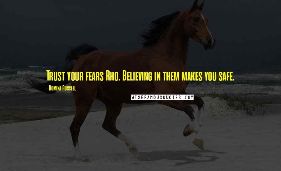 Romina Russell Quotes: Trust your fears Rho. Believing in them makes you safe.