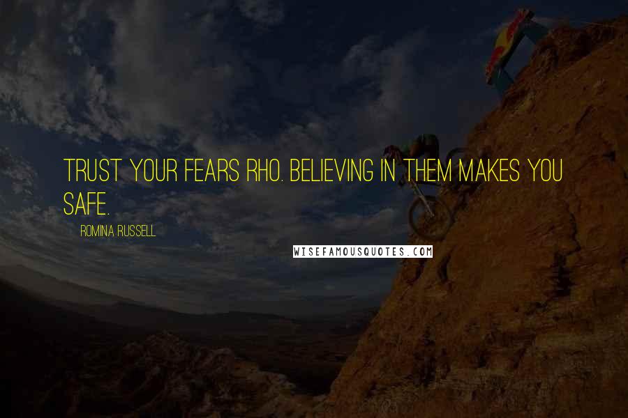 Romina Russell Quotes: Trust your fears Rho. Believing in them makes you safe.