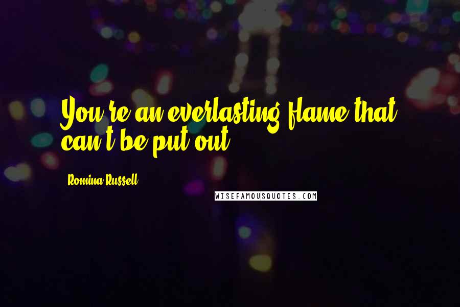 Romina Russell Quotes: You're an everlasting flame that can't be put out.