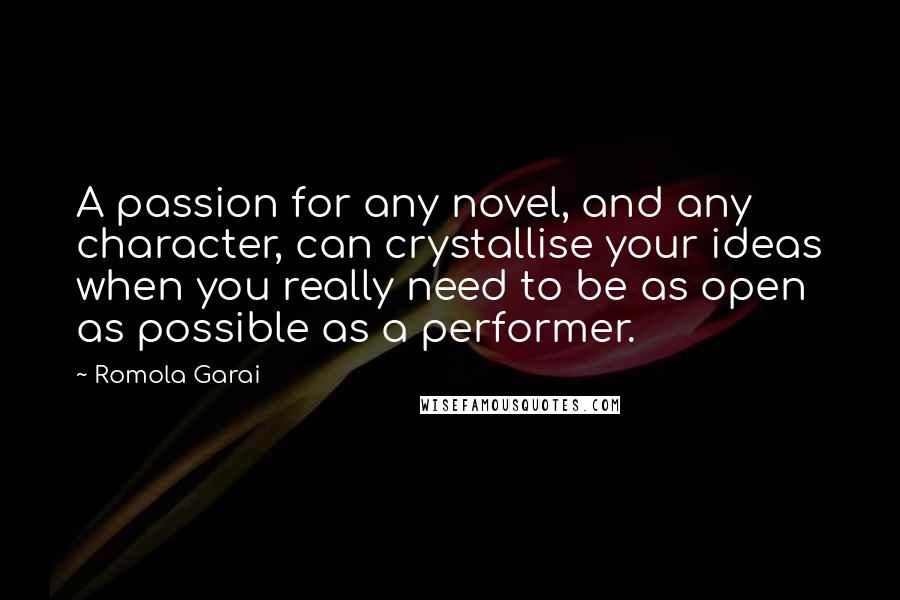 Romola Garai Quotes: A passion for any novel, and any character, can crystallise your ideas when you really need to be as open as possible as a performer.