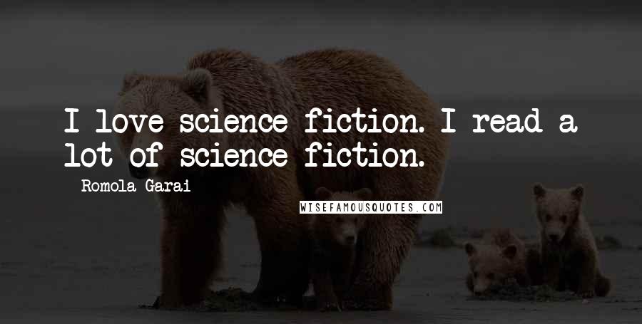 Romola Garai Quotes: I love science fiction. I read a lot of science fiction.