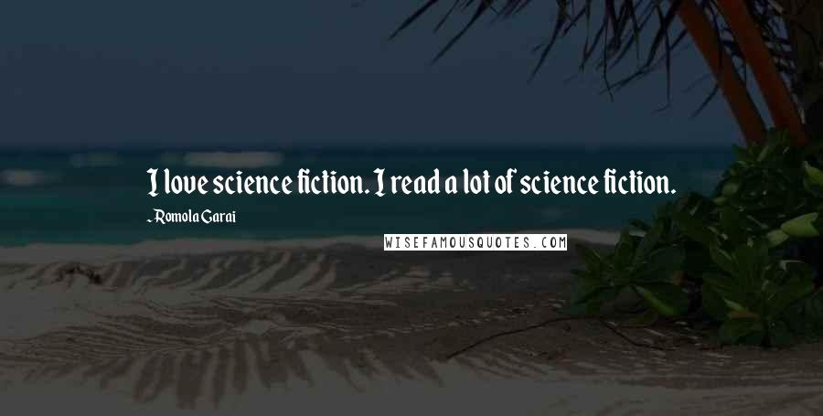 Romola Garai Quotes: I love science fiction. I read a lot of science fiction.