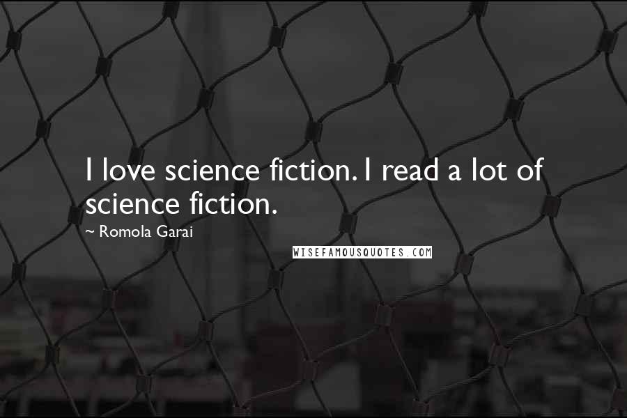 Romola Garai Quotes: I love science fiction. I read a lot of science fiction.