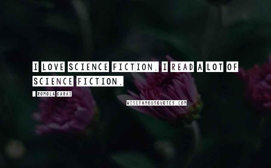 Romola Garai Quotes: I love science fiction. I read a lot of science fiction.