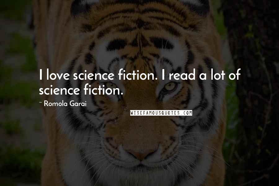 Romola Garai Quotes: I love science fiction. I read a lot of science fiction.