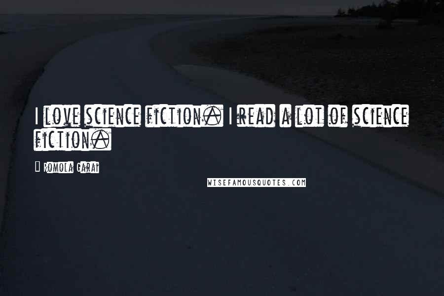 Romola Garai Quotes: I love science fiction. I read a lot of science fiction.