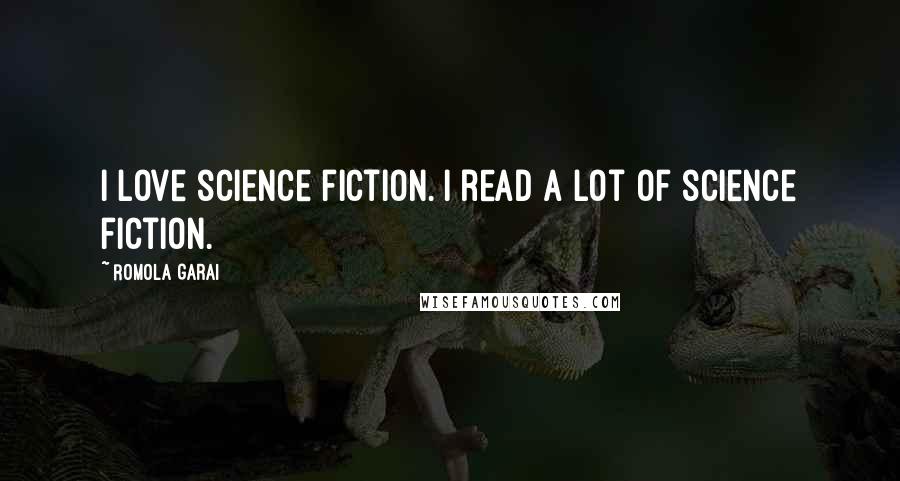 Romola Garai Quotes: I love science fiction. I read a lot of science fiction.