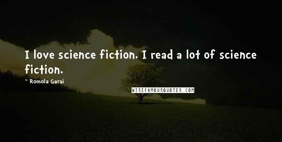 Romola Garai Quotes: I love science fiction. I read a lot of science fiction.