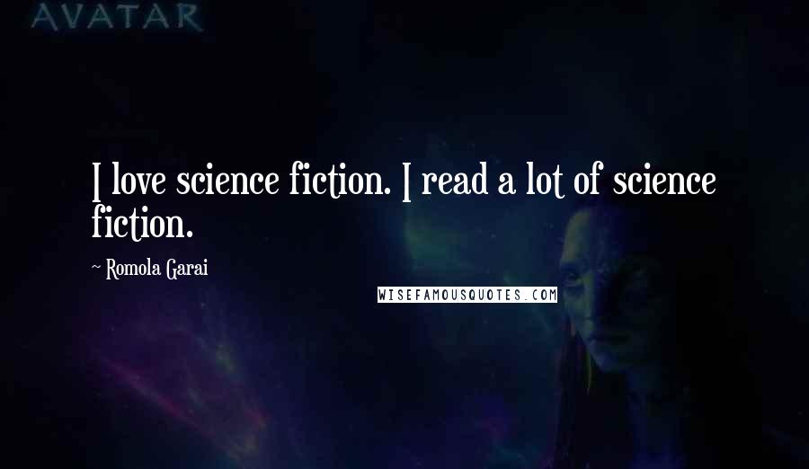 Romola Garai Quotes: I love science fiction. I read a lot of science fiction.