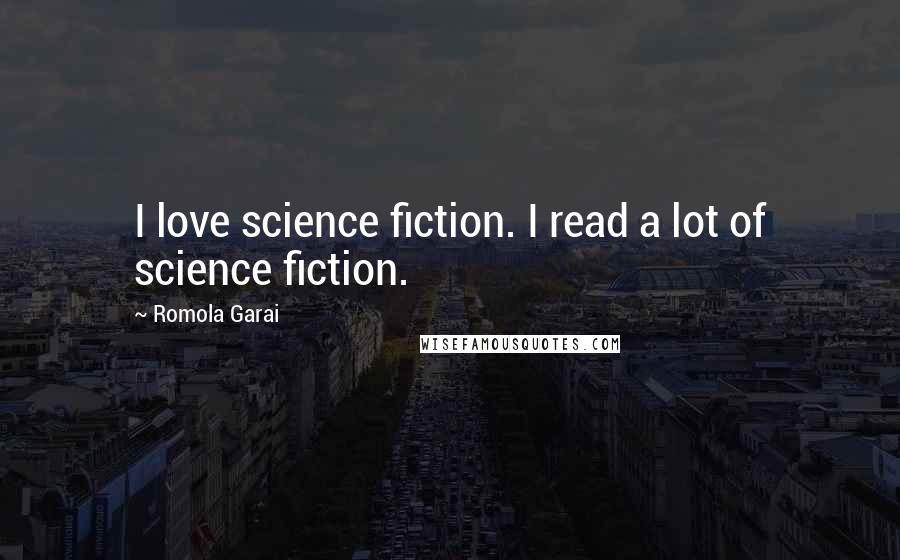 Romola Garai Quotes: I love science fiction. I read a lot of science fiction.