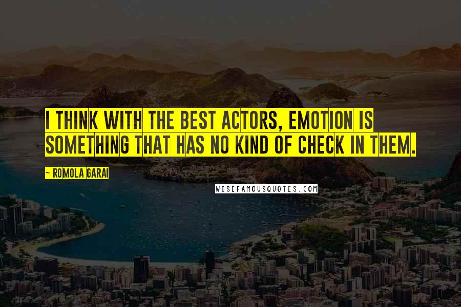 Romola Garai Quotes: I think with the best actors, emotion is something that has no kind of check in them.