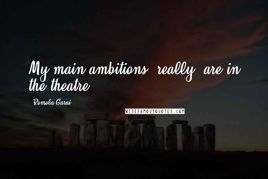 Romola Garai Quotes: My main ambitions, really, are in the theatre.