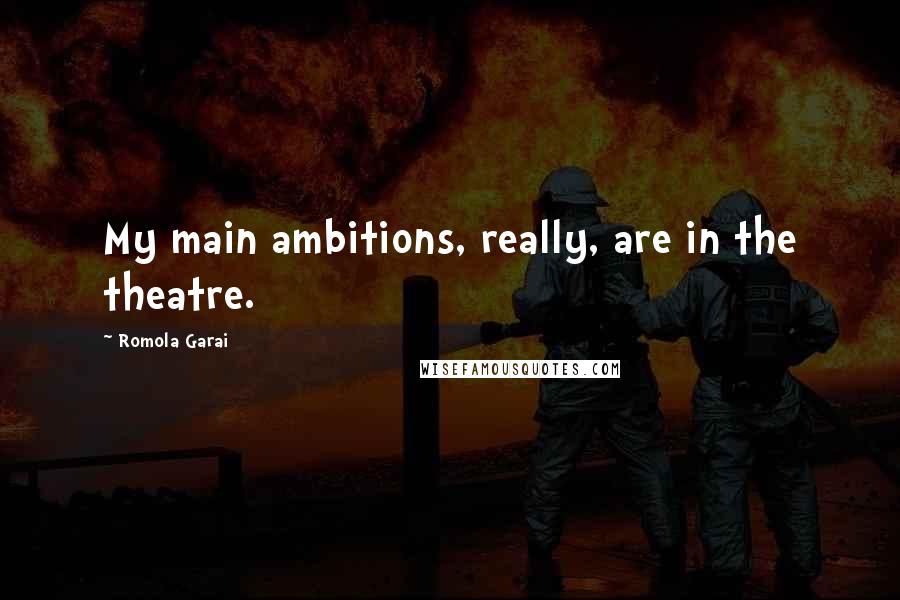 Romola Garai Quotes: My main ambitions, really, are in the theatre.