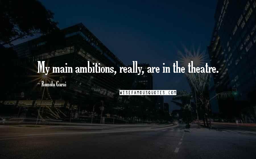 Romola Garai Quotes: My main ambitions, really, are in the theatre.