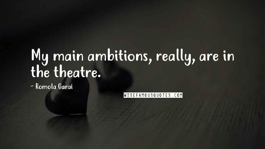 Romola Garai Quotes: My main ambitions, really, are in the theatre.