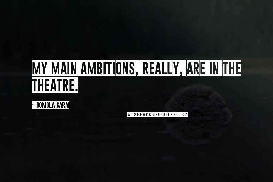 Romola Garai Quotes: My main ambitions, really, are in the theatre.